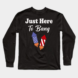 Just Here To Bang 4th of July Long Sleeve T-Shirt